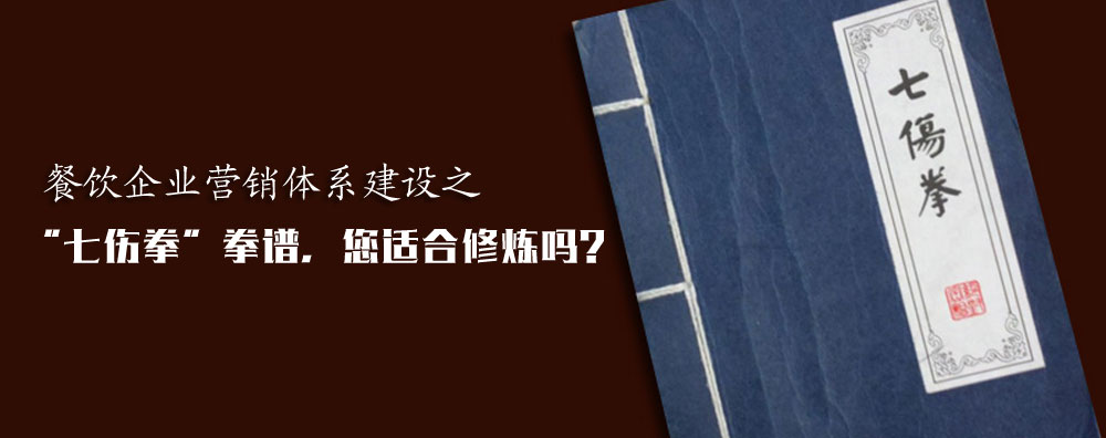 餐飲企業(yè)營銷體系建設(shè)之“七傷拳”拳譜，您適合修煉嗎？